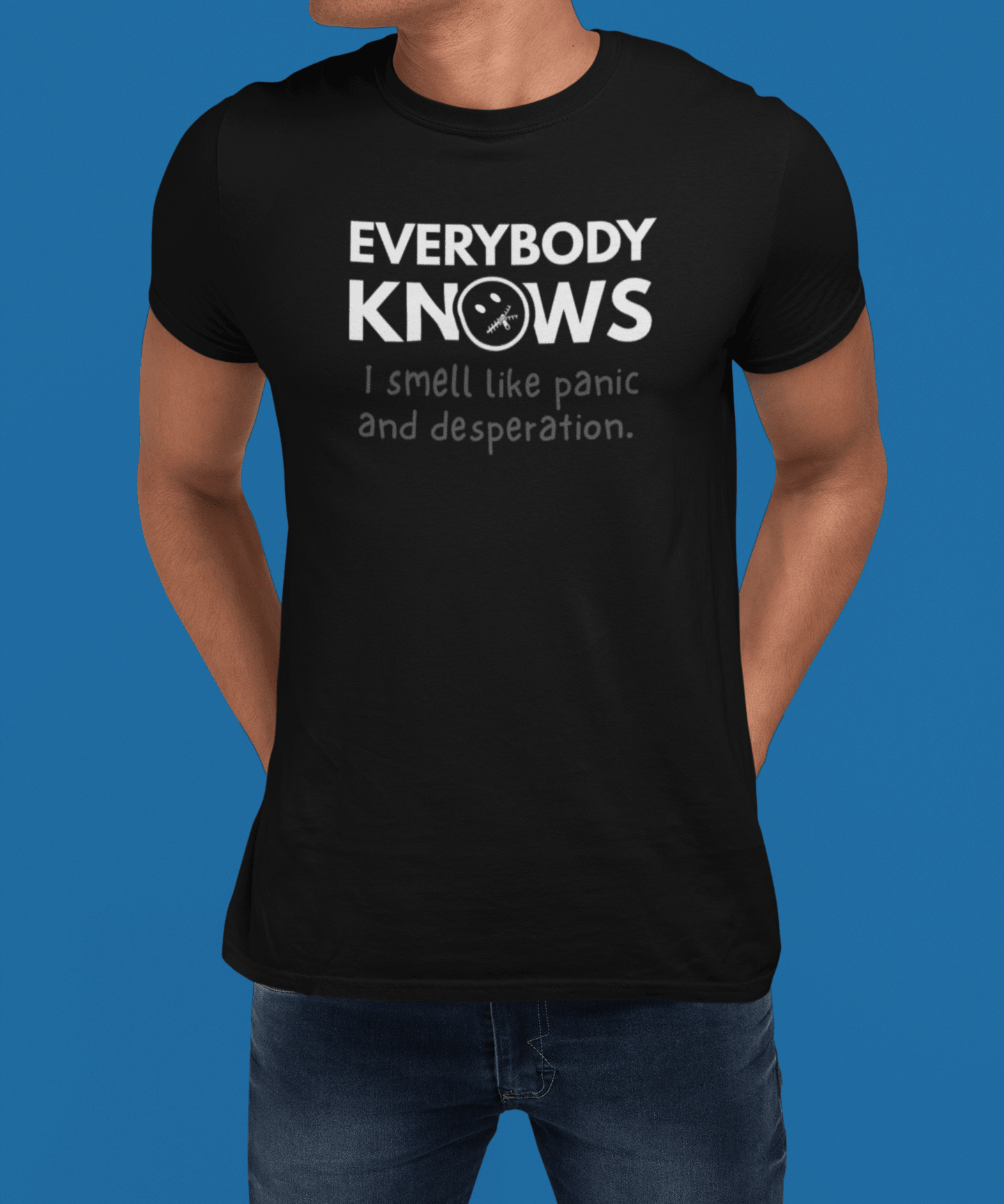 Everybody Knows I Smell Like Panic and Desperation T-Shirt | Funny Dark Humor Satire Tee - Guilty Kick Apparel