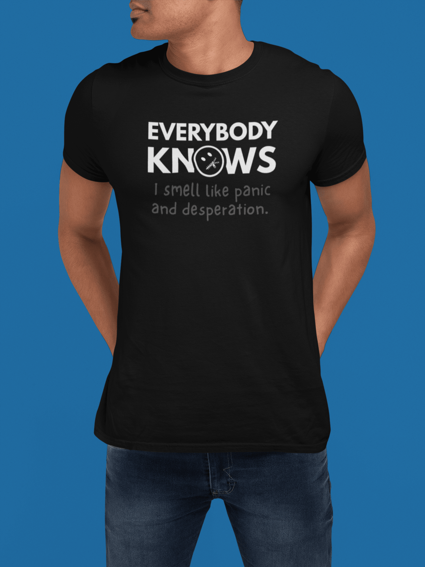 Everybody Knows I Smell Like Panic and Desperation T-Shirt | Funny Dark Humor Satire Tee - Guilty Kick Apparel