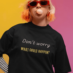 Funny Quote Unisex Tee - 'Don't Worry, What Could Happen' T-Shirt - Guilty Kick Apparel