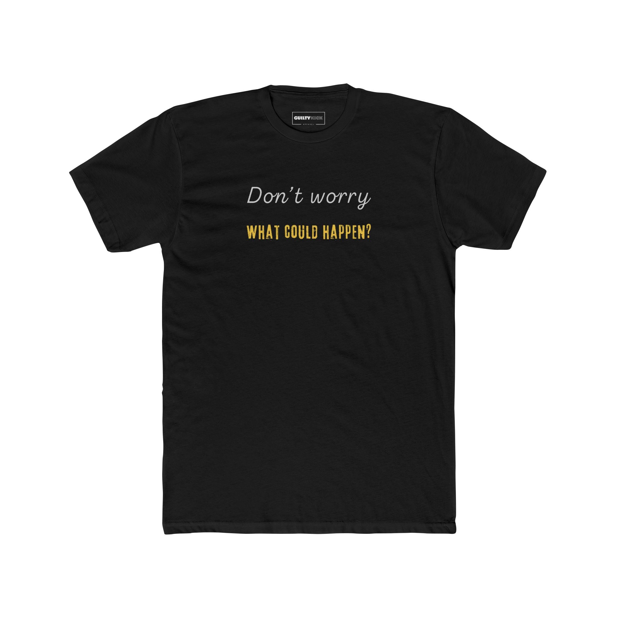 Funny Quote Unisex Tee - 'Don't Worry, What Could Happen' T-Shirt - Guilty Kick Apparel