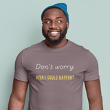 Funny Quote Unisex Tee - 'Don't Worry, What Could Happen' T-Shirt - Guilty Kick Apparel