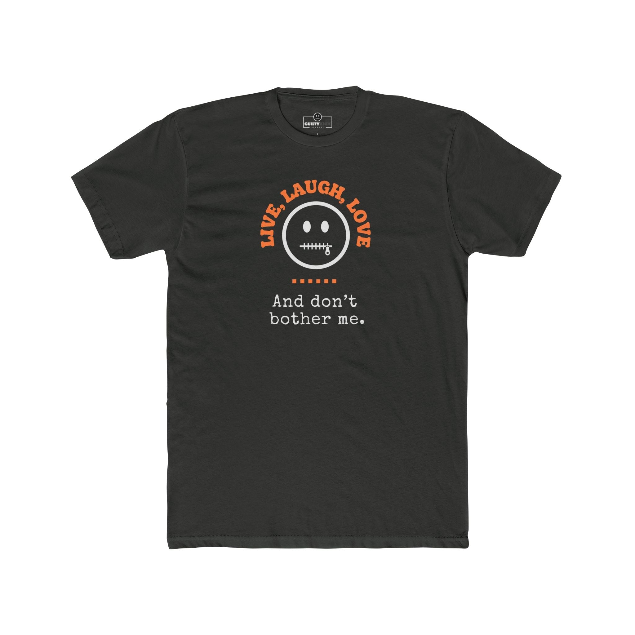 Live, Laugh, Love. And Don't Bother Me, Funny Satirical T- Shirt - Guilty Kick Apparel