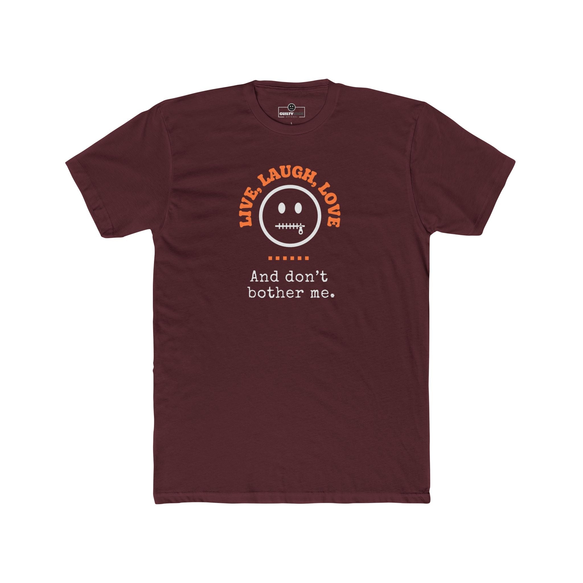 Live, Laugh, Love. And Don't Bother Me, Funny Satirical T- Shirt - Guilty Kick Apparel