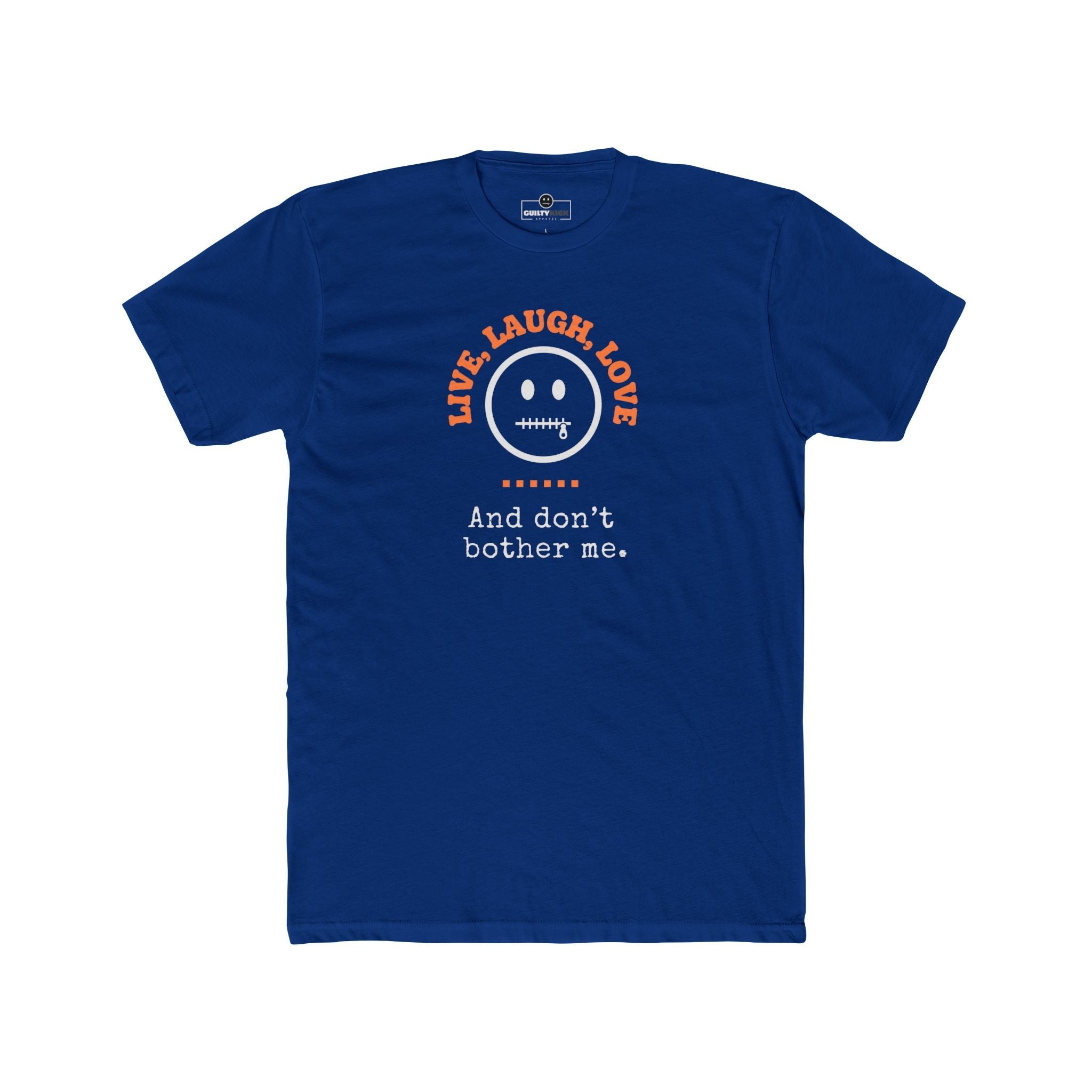 Live, Laugh, Love. And Don't Bother Me, Funny Satirical T- Shirt - Guilty Kick Apparel