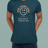Live, Laugh, Love. And Don't Bother Me, Funny Satirical T- Shirt - Guilty Kick Apparel