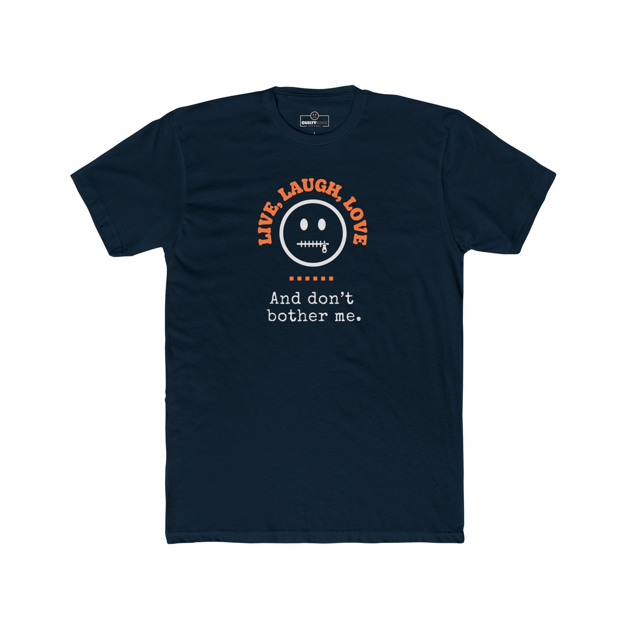 Live, Laugh, Love. And Don't Bother Me, Funny Satirical T- Shirt - Guilty Kick Apparel