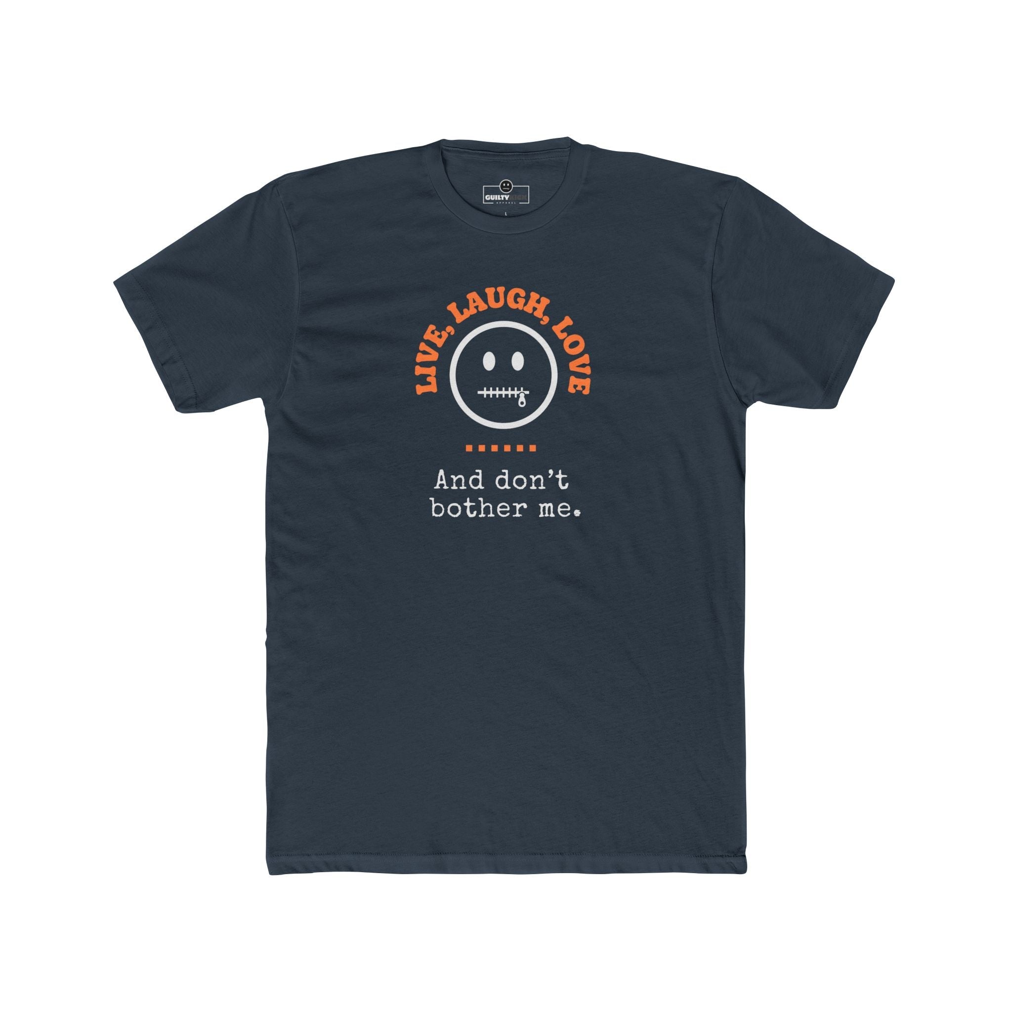 Live, Laugh, Love. And Don't Bother Me, Funny Satirical T- Shirt - Guilty Kick Apparel