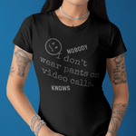 Nobody Knows I Don't Wear Pants on Video Calls Funny Remote Work Satire T-Shirt - Guilty Kick Apparel