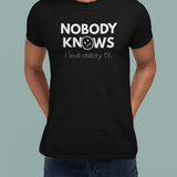 Nobody Knows I Love Reality TV Funny Trashy Television Satire - Guilty Kick Apparel