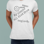 Nobody Knows My Plants All Died From Neglect Funny Black Thumb Plant Parent Satire T-Shirt - Guilty Kick Apparel