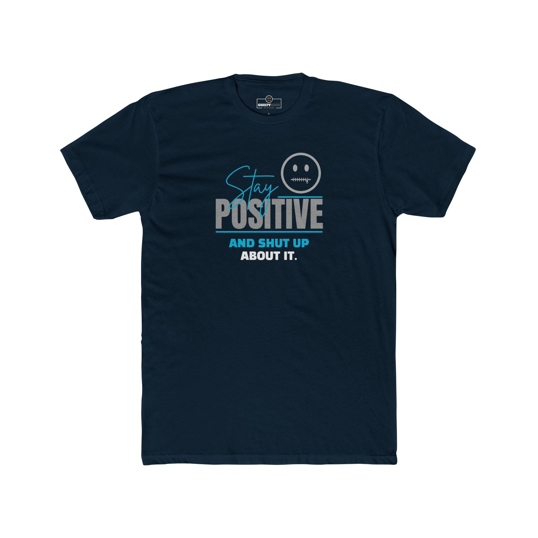 Stay Positive And Shut Up About It T-Shirt Funny Sarcastic Corporate Humor Tee - Guilty Kick Apparel