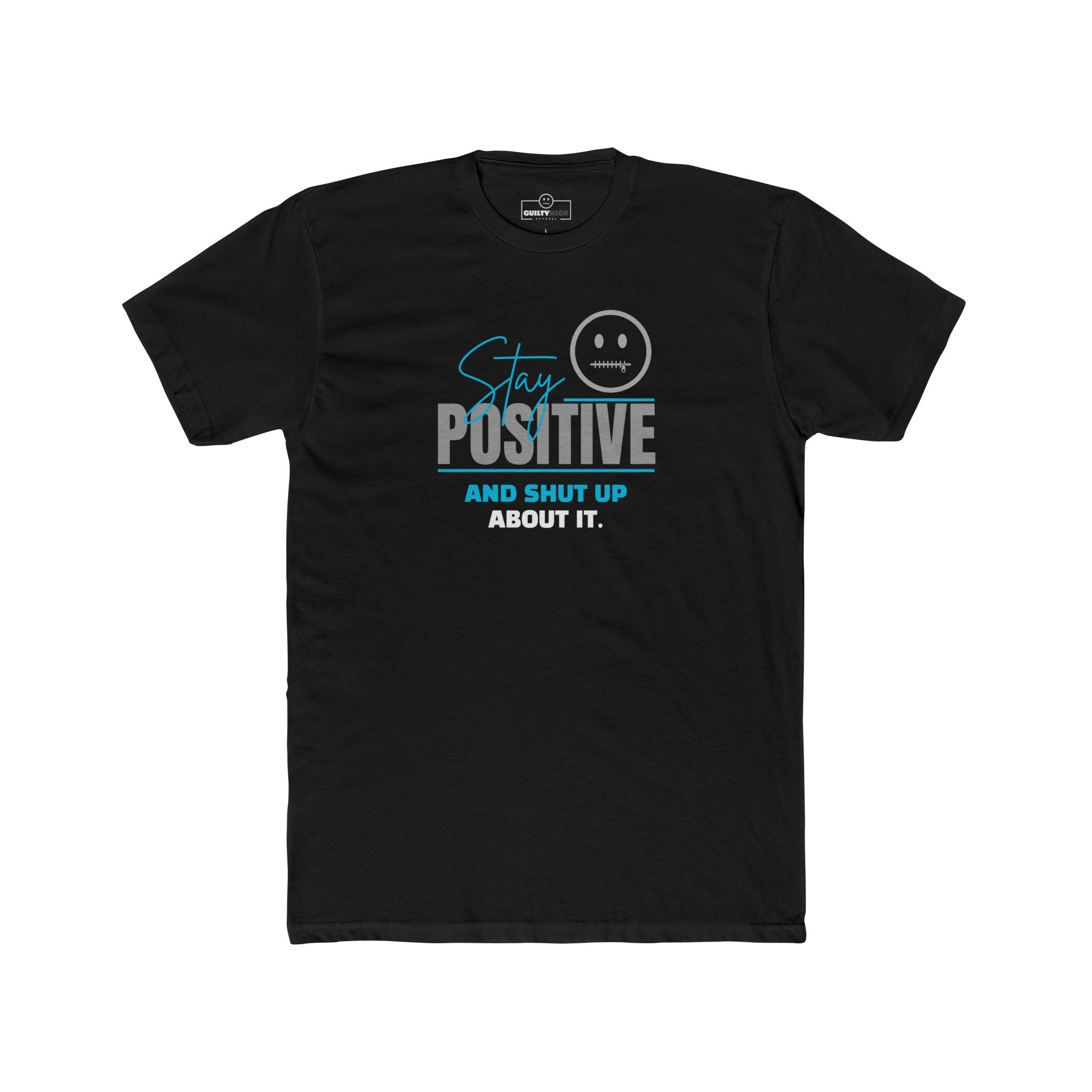 Stay Positive And Shut Up About It T-Shirt Funny Sarcastic Corporate Humor Tee - Guilty Kick Apparel