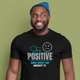 Stay Positive And Shut Up About It T-Shirt Funny Sarcastic Corporate Humor Tee