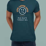 Live, Laugh, Love. And Don't Bother Me, Funny Satirical T- Shirt